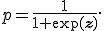 p=\frac{1}{1+\exp(\mathbf{z})}.